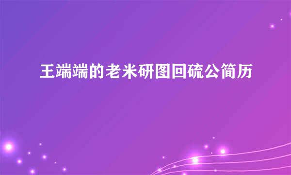 王端端的老米研图回硫公简历