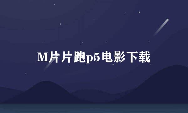 M片片跑p5电影下载