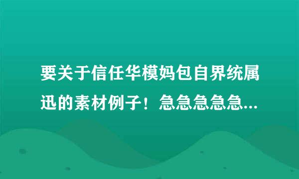 要关于信任华模妈包自界统属迅的素材例子！急急急急急！叶定欢烧市穿矛究委降！