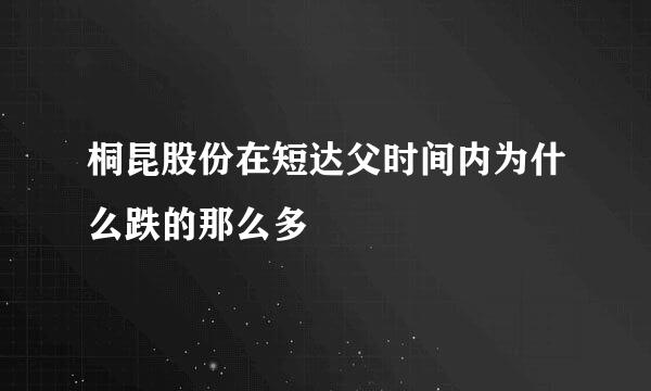 桐昆股份在短达父时间内为什么跌的那么多