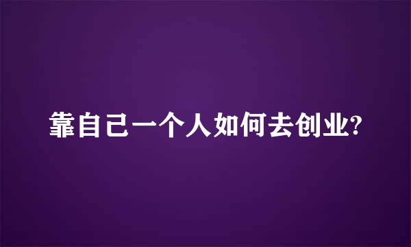 靠自己一个人如何去创业?