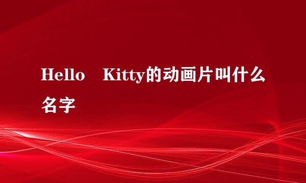 Hello Kitty的动画片叫什么名字