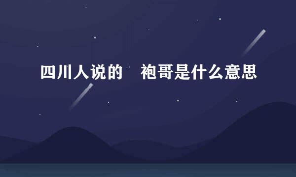 四川人说的 袍哥是什么意思