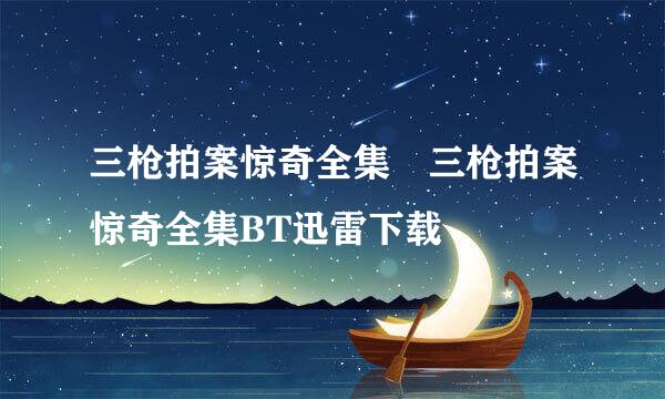 三枪拍案惊奇全集 三枪拍案惊奇全集BT迅雷下载