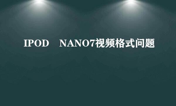 IPOD NANO7视频格式问题