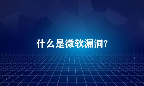 什么是微软漏洞?