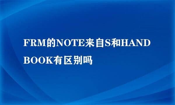 FRM的NOTE来自S和HANDBOOK有区别吗