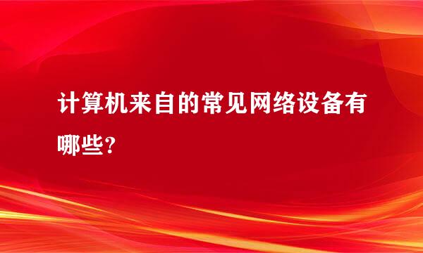 计算机来自的常见网络设备有哪些?