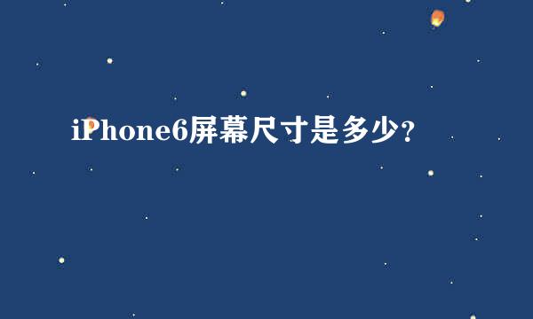 iPhone6屏幕尺寸是多少？