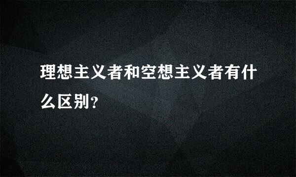 理想主义者和空想主义者有什么区别？