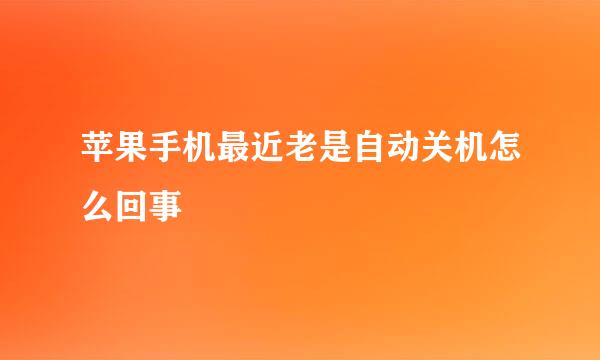 苹果手机最近老是自动关机怎么回事