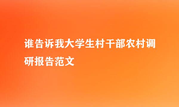 谁告诉我大学生村干部农村调研报告范文