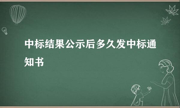 中标结果公示后多久发中标通知书