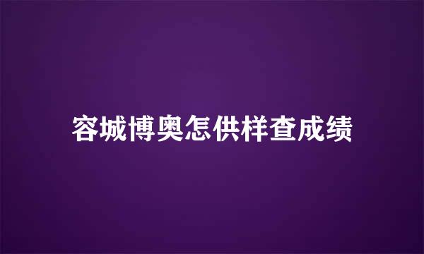 容城博奥怎供样查成绩