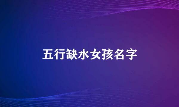 五行缺水女孩名字