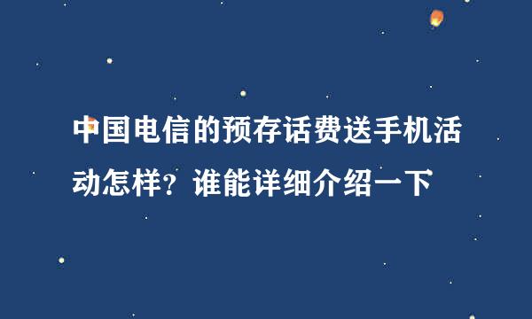 中国电信的预存话费送手机活动怎样？谁能详细介绍一下