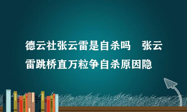 德云社张云雷是自杀吗 张云雷跳桥直万粒争自杀原因隐