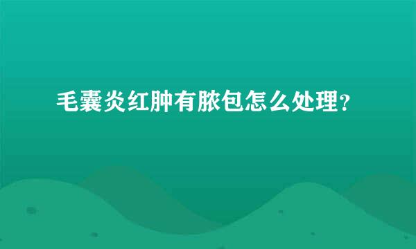 毛囊炎红肿有脓包怎么处理？