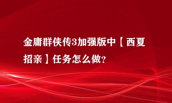 金庸群侠传3加强版中【西夏招亲】任务怎么做？