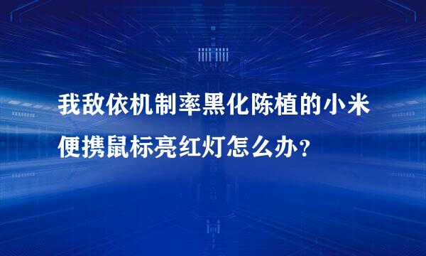 我敌依机制率黑化陈植的小米便携鼠标亮红灯怎么办？