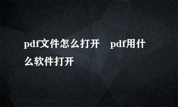 pdf文件怎么打开 pdf用什么软件打开