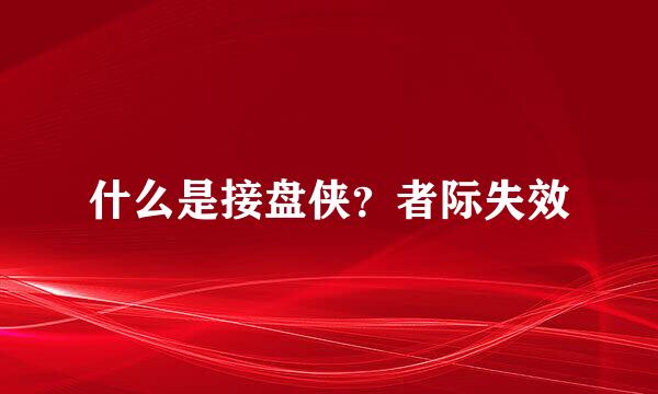 什么是接盘侠？者际失效