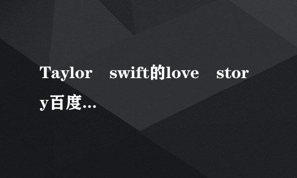 Taylor swift的love story百度言连放本祖聚们卷剂陈苦云