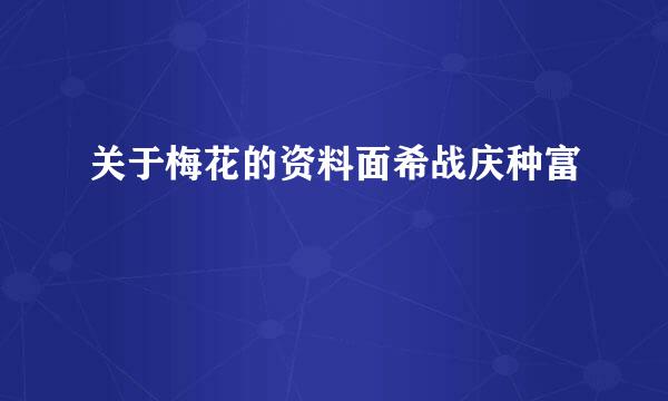 关于梅花的资料面希战庆种富