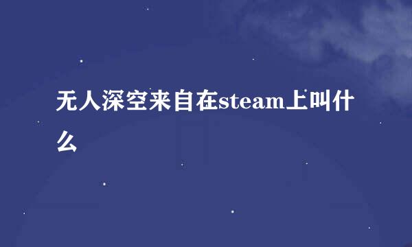 无人深空来自在steam上叫什么