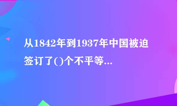 从1842年到1937年中国被迫签订了()个不平等条约。A、509B、609C、709D、809.