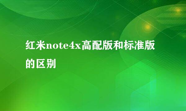 红米note4x高配版和标准版的区别