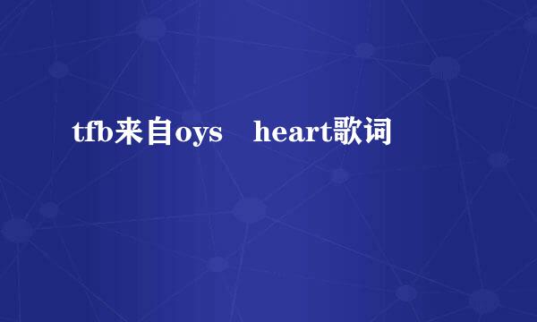 tfb来自oys heart歌词