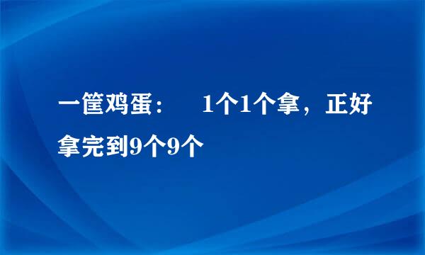 一筐鸡蛋： 1个1个拿，正好拿完到9个9个