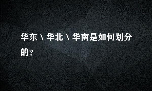 华东＼华北＼华南是如何划分的？