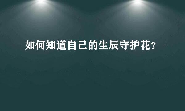 如何知道自己的生辰守护花？