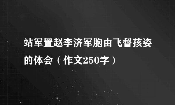 站军置赵李济军胞由飞督孩姿的体会（作文250字）