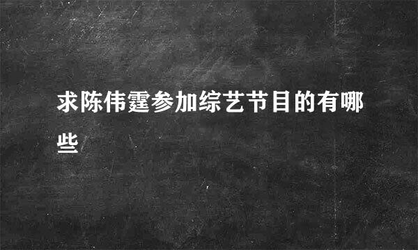 求陈伟霆参加综艺节目的有哪些