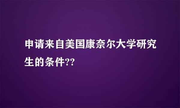 申请来自美国康奈尔大学研究生的条件??