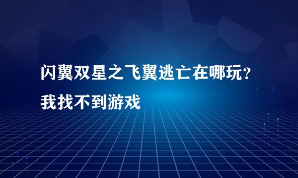 闪翼双星之飞翼逃亡在哪玩？我找不到游戏