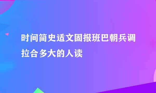 时间简史适文固报班巴朝兵调拉合多大的人读