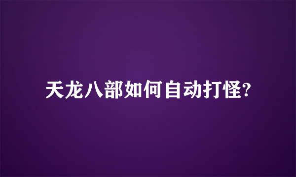 天龙八部如何自动打怪?