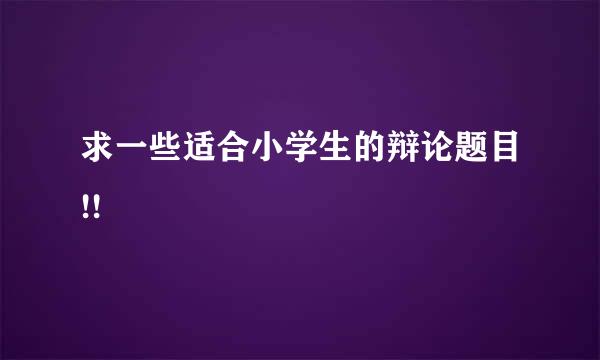 求一些适合小学生的辩论题目!!