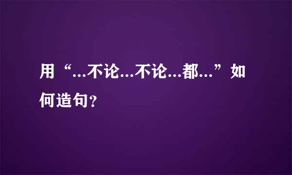 用“...不论...不论...都...”如何造句？