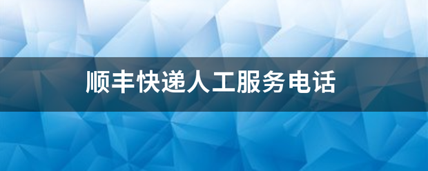 顺丰快递人工来自服务电话