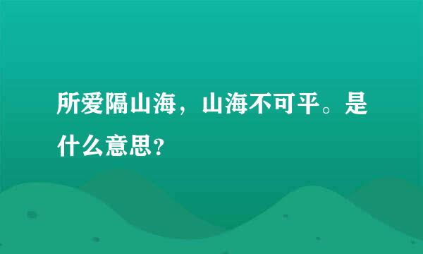 所爱隔山海，山海不可平。是什么意思？