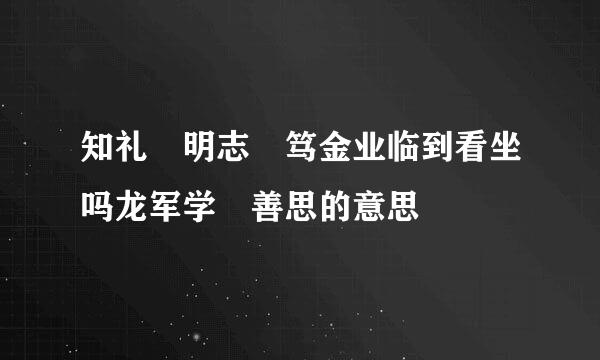 知礼 明志 笃金业临到看坐吗龙军学 善思的意思