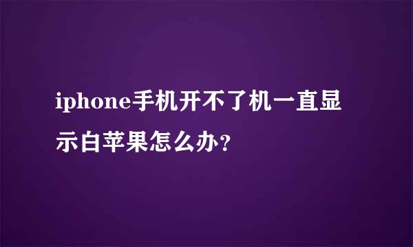 iphone手机开不了机一直显示白苹果怎么办？