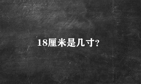 18厘米是几寸？