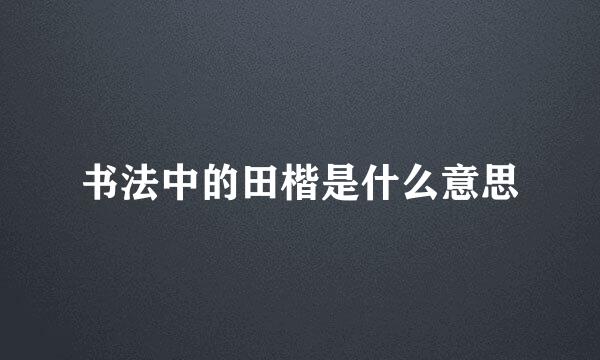 书法中的田楷是什么意思