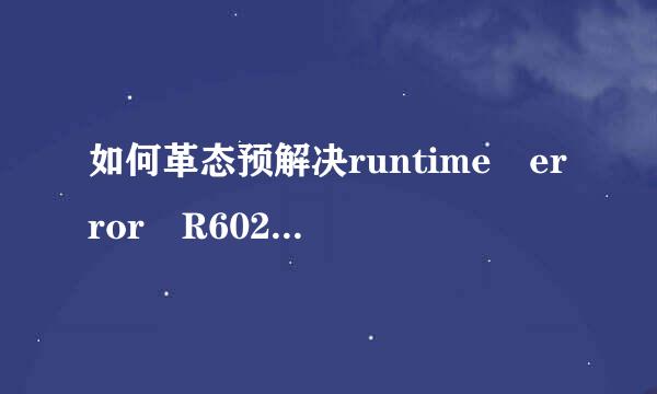 如何革态预解决runtime error R6025的问题？